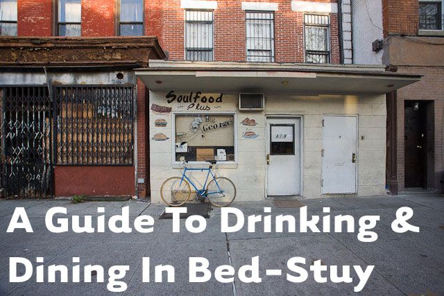 From Stuyvesant Heights to the Clinton Hill border, we're going to walk you through the best of Bedford-Stuyvesantâhere's our hand-picked guide on where to wine and dine out in the neighborhood. You'll also find wine shop recommendations, and shout outs to other food-driven businesses that are based out of the neighborhood. Sadly, however, Big George's Soulfood Plus no longer serves food... and may be a  social club.